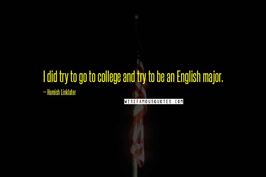 Hamish Linklater Quotes: I did try to go to college and try to be an English major.