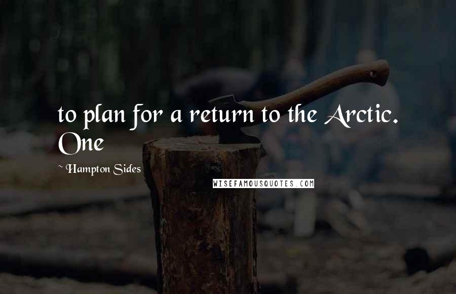 Hampton Sides Quotes: to plan for a return to the Arctic. One