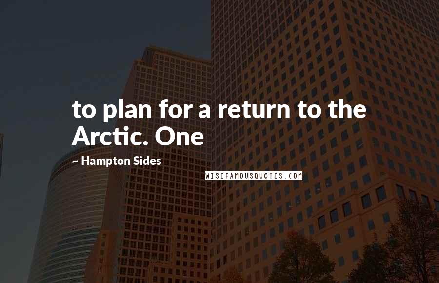 Hampton Sides Quotes: to plan for a return to the Arctic. One