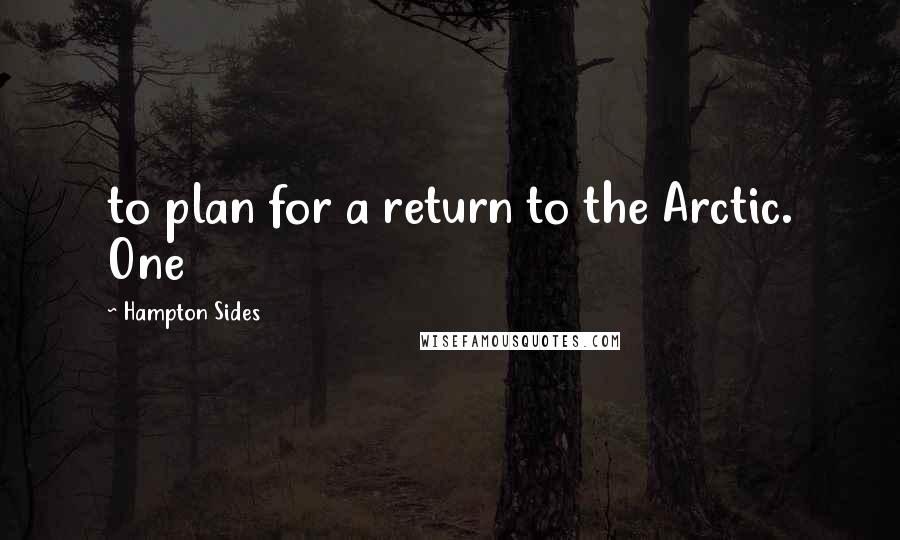 Hampton Sides Quotes: to plan for a return to the Arctic. One