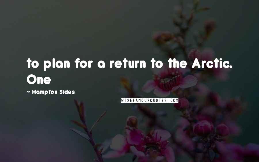 Hampton Sides Quotes: to plan for a return to the Arctic. One