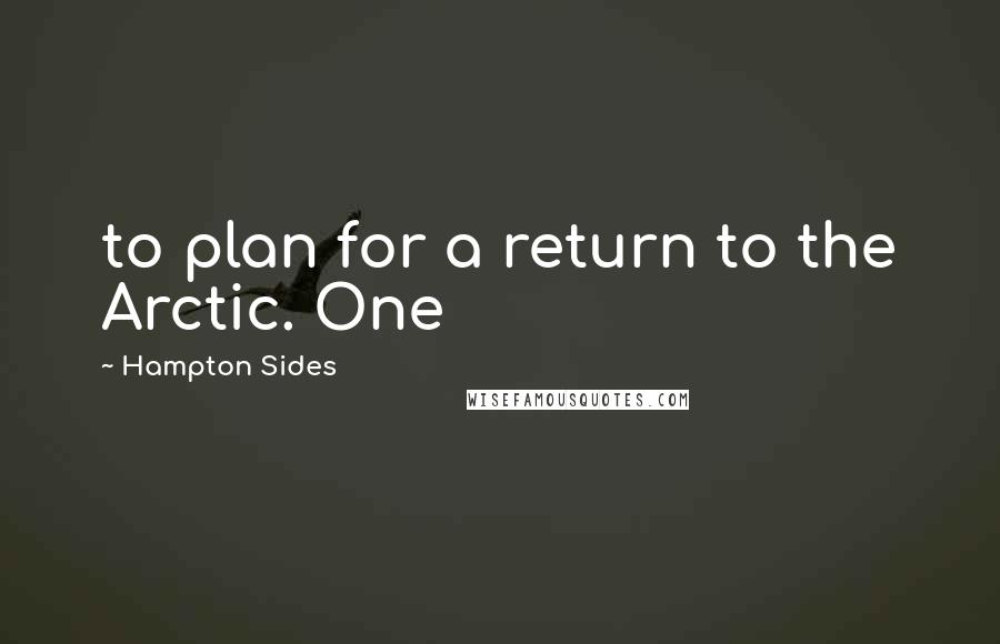 Hampton Sides Quotes: to plan for a return to the Arctic. One