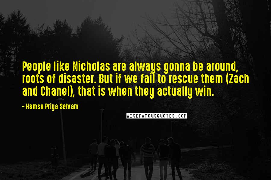 Hamsa Priya Selvam Quotes: People like Nicholas are always gonna be around, roots of disaster. But if we fail to rescue them (Zach and Chanel), that is when they actually win.