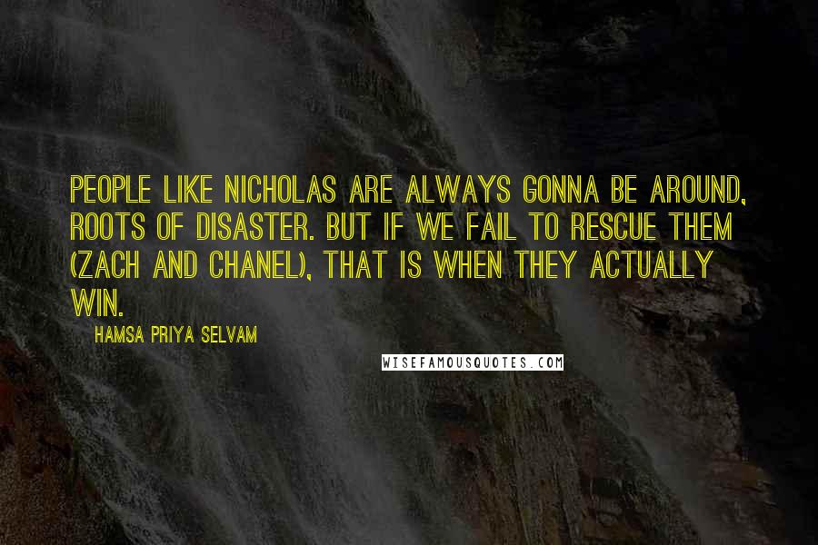 Hamsa Priya Selvam Quotes: People like Nicholas are always gonna be around, roots of disaster. But if we fail to rescue them (Zach and Chanel), that is when they actually win.