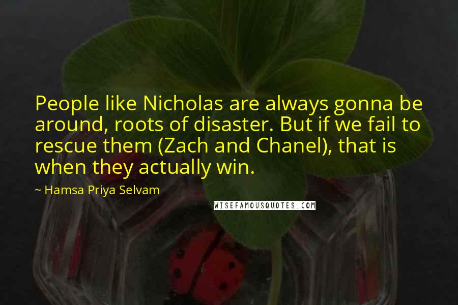 Hamsa Priya Selvam Quotes: People like Nicholas are always gonna be around, roots of disaster. But if we fail to rescue them (Zach and Chanel), that is when they actually win.