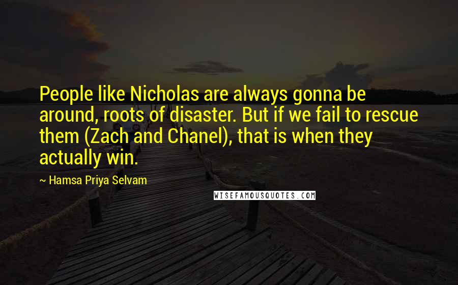 Hamsa Priya Selvam Quotes: People like Nicholas are always gonna be around, roots of disaster. But if we fail to rescue them (Zach and Chanel), that is when they actually win.