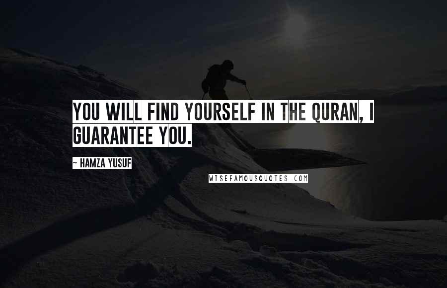 Hamza Yusuf Quotes: You will find yourself in the Quran, I guarantee you.