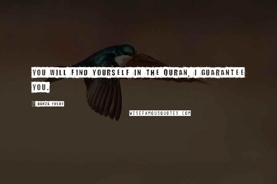 Hamza Yusuf Quotes: You will find yourself in the Quran, I guarantee you.