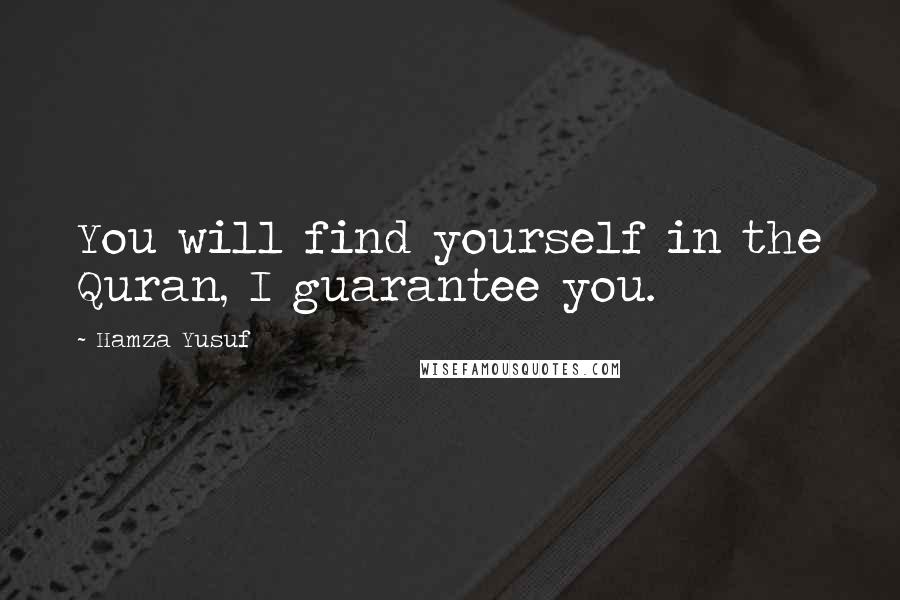 Hamza Yusuf Quotes: You will find yourself in the Quran, I guarantee you.