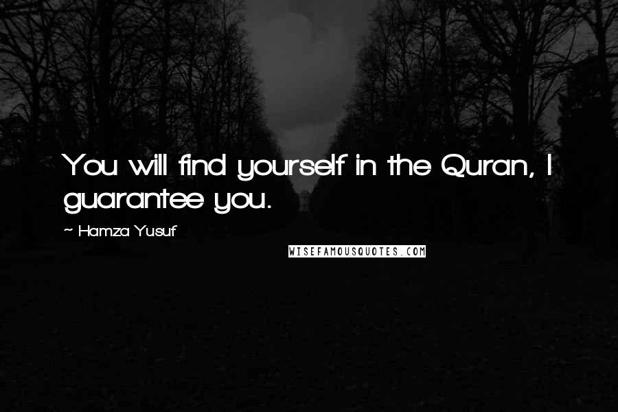 Hamza Yusuf Quotes: You will find yourself in the Quran, I guarantee you.