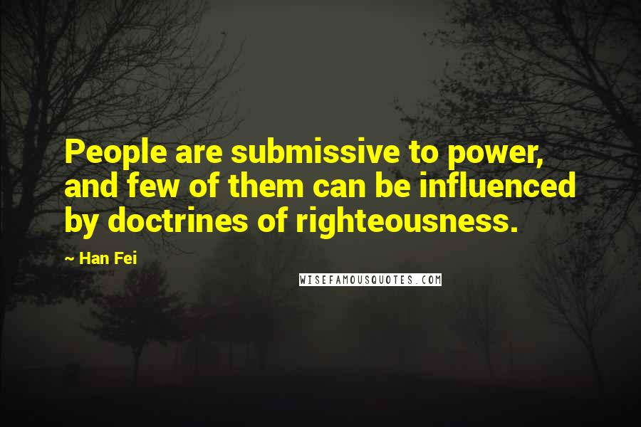 Han Fei Quotes: People are submissive to power, and few of them can be influenced by doctrines of righteousness.