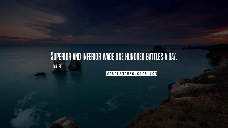 Han Fei Quotes: Superior and inferior wage one hundred battles a day.