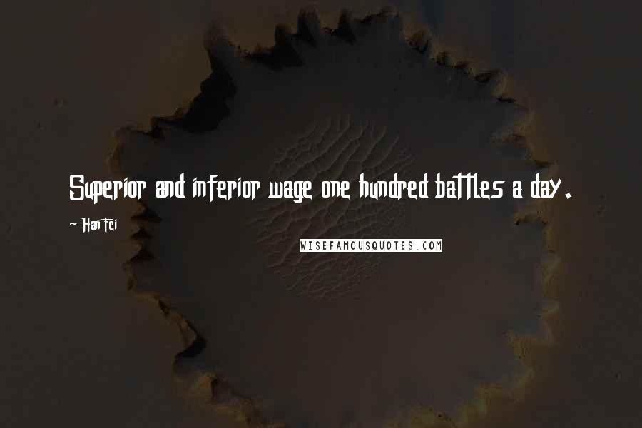 Han Fei Quotes: Superior and inferior wage one hundred battles a day.