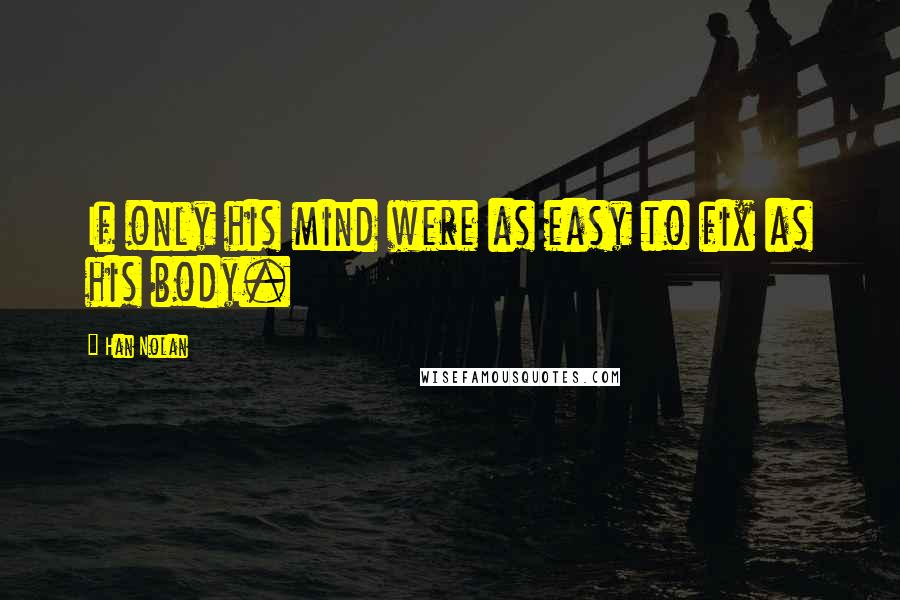 Han Nolan Quotes: If only his mind were as easy to fix as his body.