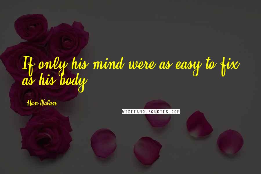 Han Nolan Quotes: If only his mind were as easy to fix as his body.