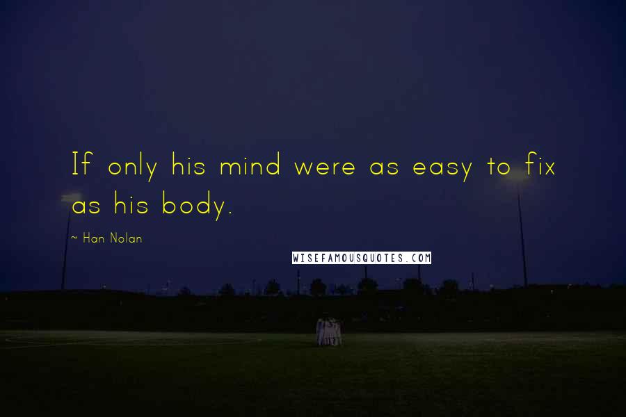 Han Nolan Quotes: If only his mind were as easy to fix as his body.