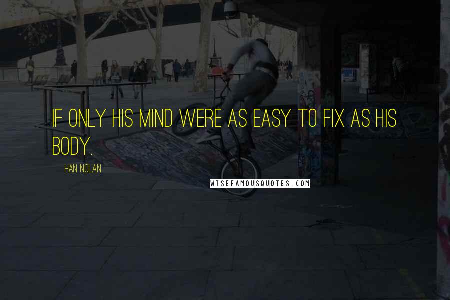 Han Nolan Quotes: If only his mind were as easy to fix as his body.