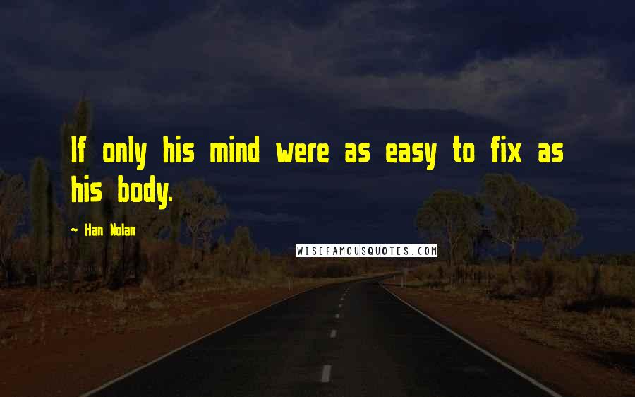 Han Nolan Quotes: If only his mind were as easy to fix as his body.