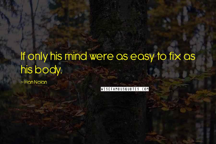 Han Nolan Quotes: If only his mind were as easy to fix as his body.