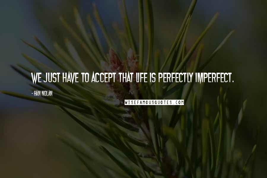 Han Nolan Quotes: We just have to accept that life is perfectly imperfect.