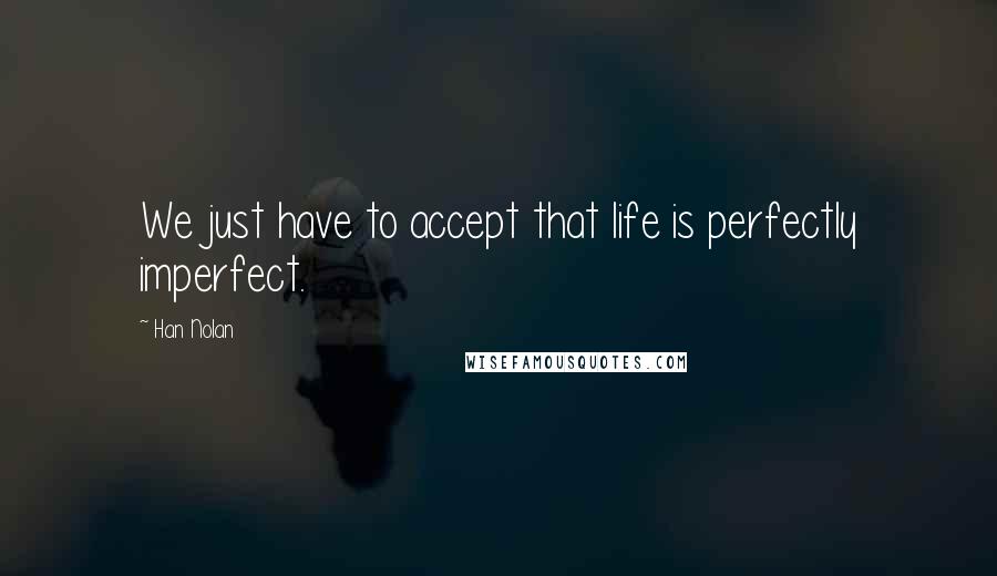 Han Nolan Quotes: We just have to accept that life is perfectly imperfect.