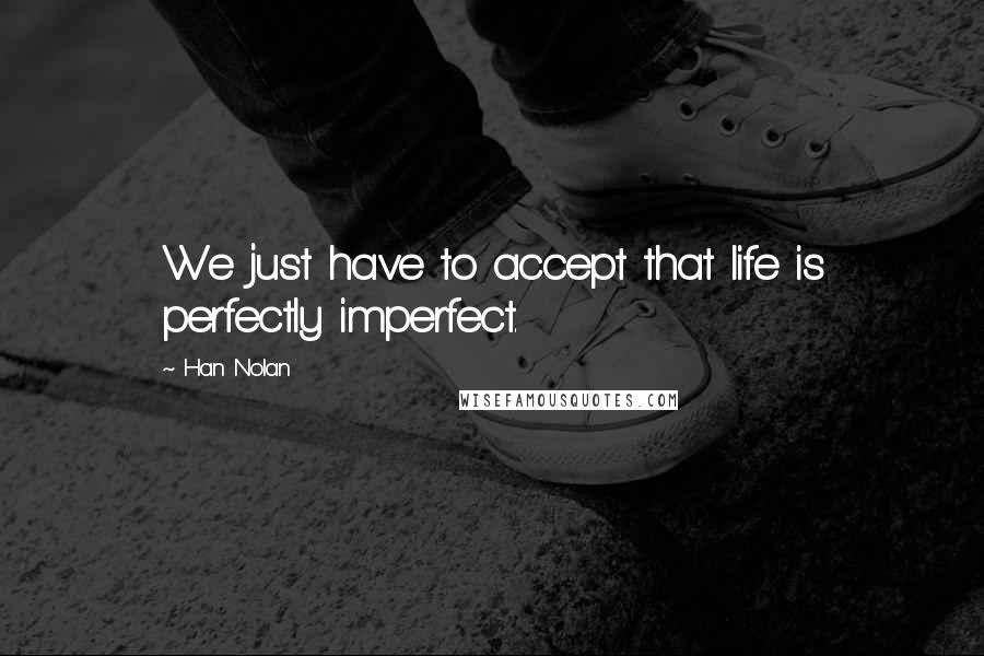 Han Nolan Quotes: We just have to accept that life is perfectly imperfect.