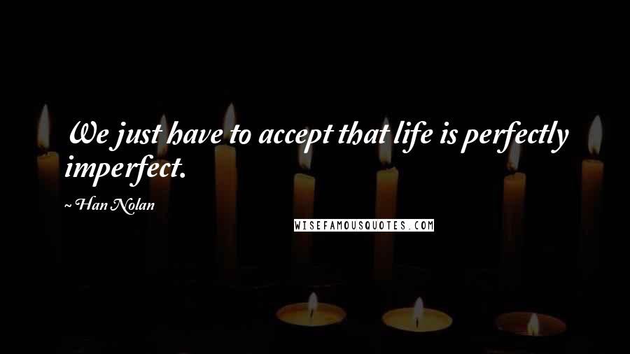 Han Nolan Quotes: We just have to accept that life is perfectly imperfect.