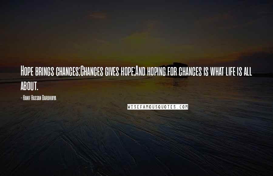 Hanif Hassan Barbhuiya Quotes: Hope brings chances;Chances gives hope;And hoping for chances is what life is all about.