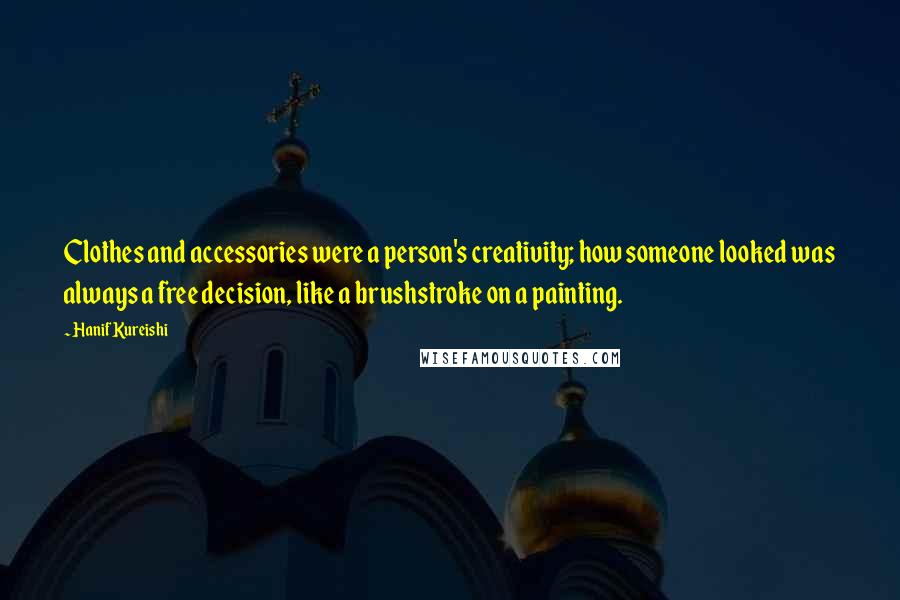 Hanif Kureishi Quotes: Clothes and accessories were a person's creativity; how someone looked was always a free decision, like a brushstroke on a painting.