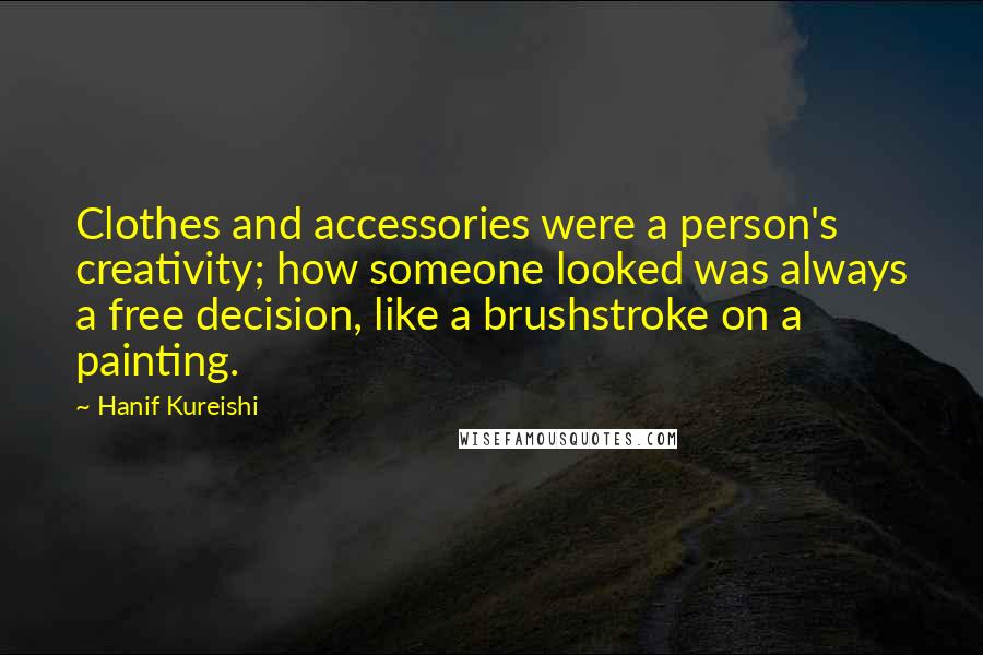 Hanif Kureishi Quotes: Clothes and accessories were a person's creativity; how someone looked was always a free decision, like a brushstroke on a painting.