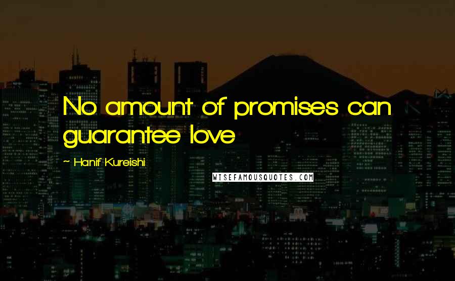 Hanif Kureishi Quotes: No amount of promises can guarantee love