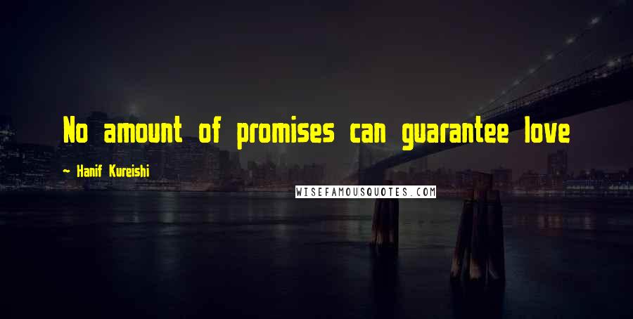 Hanif Kureishi Quotes: No amount of promises can guarantee love