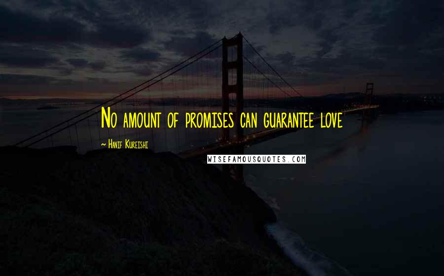 Hanif Kureishi Quotes: No amount of promises can guarantee love