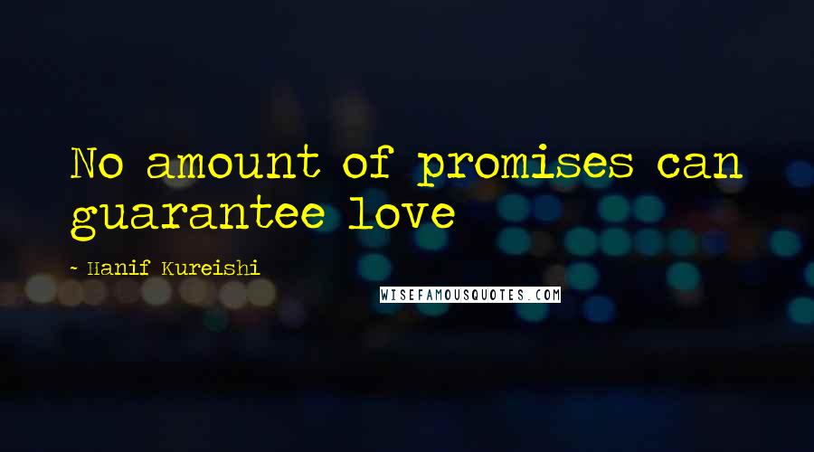 Hanif Kureishi Quotes: No amount of promises can guarantee love