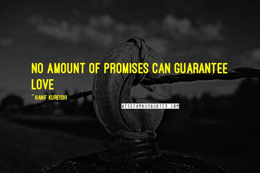 Hanif Kureishi Quotes: No amount of promises can guarantee love