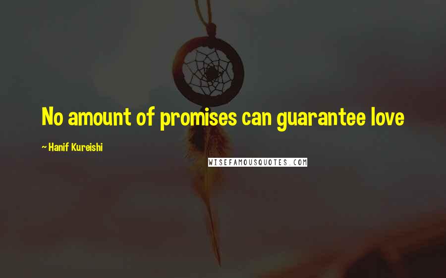 Hanif Kureishi Quotes: No amount of promises can guarantee love