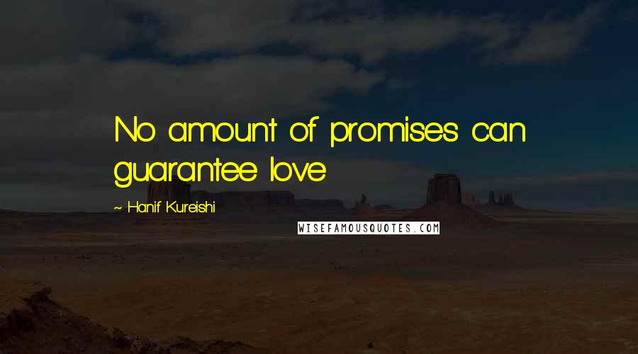 Hanif Kureishi Quotes: No amount of promises can guarantee love