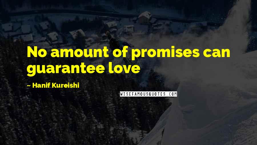 Hanif Kureishi Quotes: No amount of promises can guarantee love