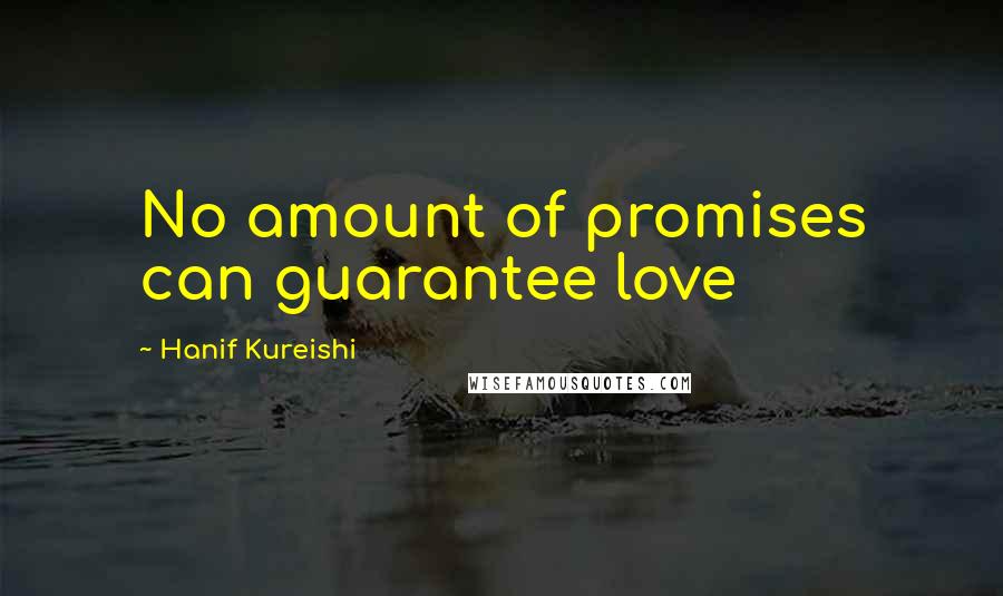 Hanif Kureishi Quotes: No amount of promises can guarantee love