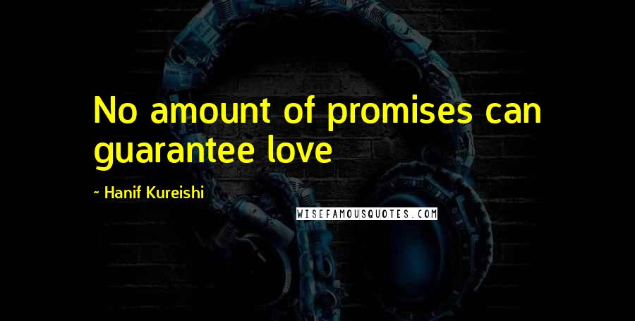 Hanif Kureishi Quotes: No amount of promises can guarantee love