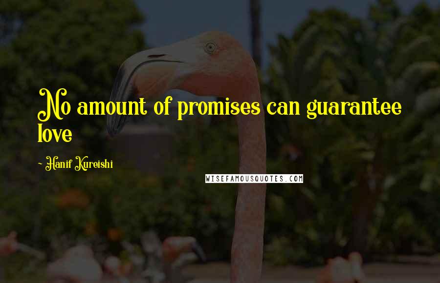 Hanif Kureishi Quotes: No amount of promises can guarantee love