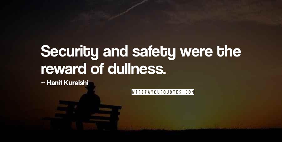 Hanif Kureishi Quotes: Security and safety were the reward of dullness.