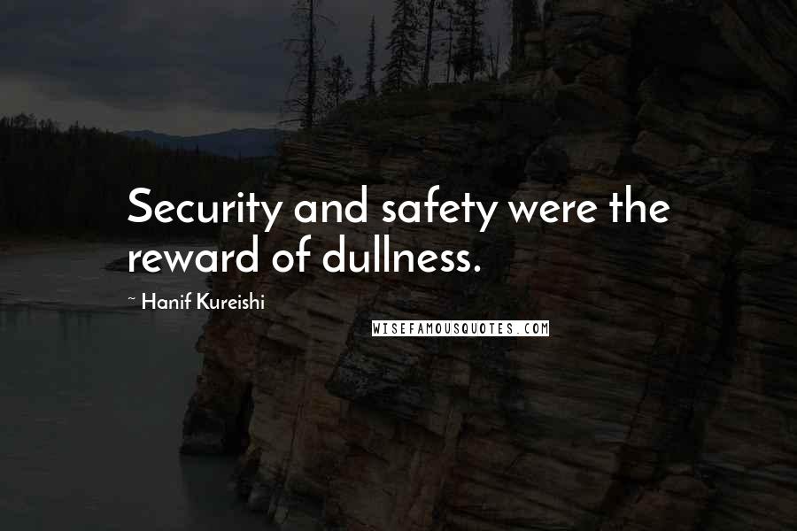 Hanif Kureishi Quotes: Security and safety were the reward of dullness.