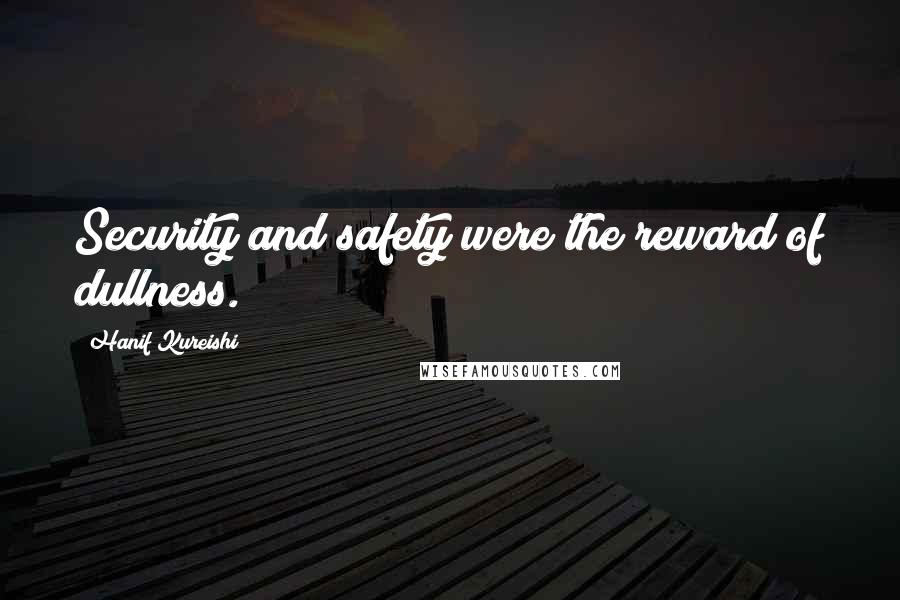 Hanif Kureishi Quotes: Security and safety were the reward of dullness.