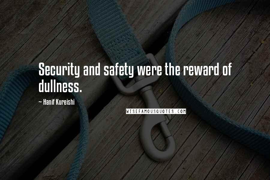 Hanif Kureishi Quotes: Security and safety were the reward of dullness.