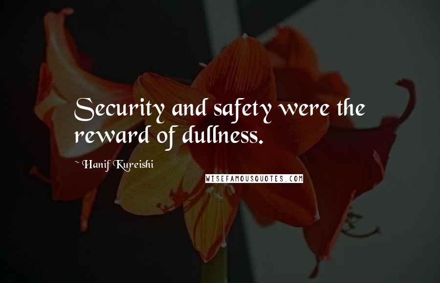 Hanif Kureishi Quotes: Security and safety were the reward of dullness.