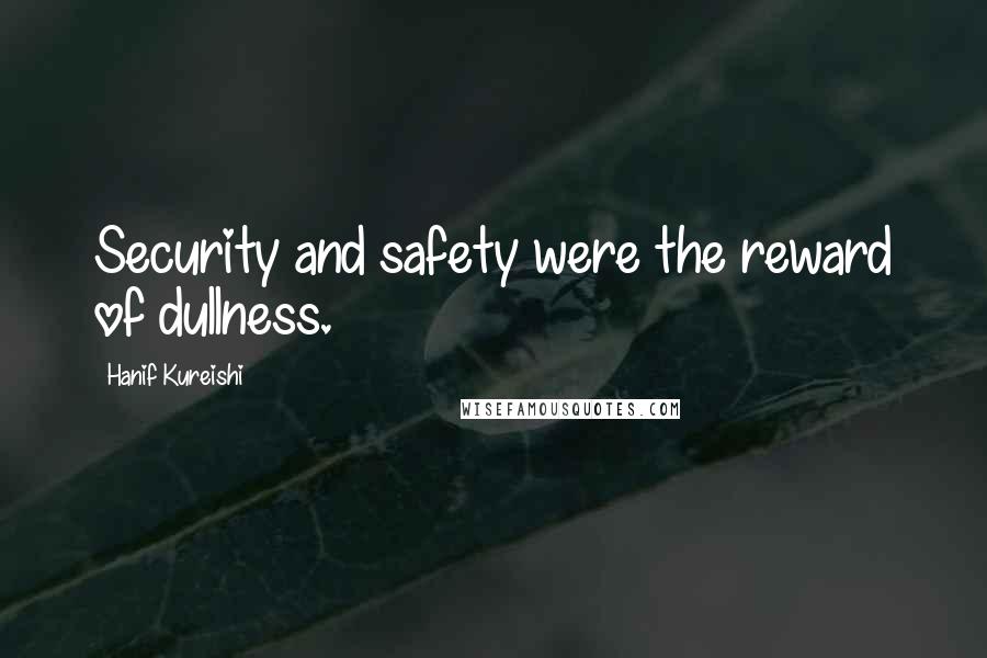 Hanif Kureishi Quotes: Security and safety were the reward of dullness.