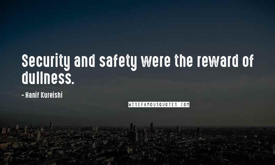 Hanif Kureishi Quotes: Security and safety were the reward of dullness.