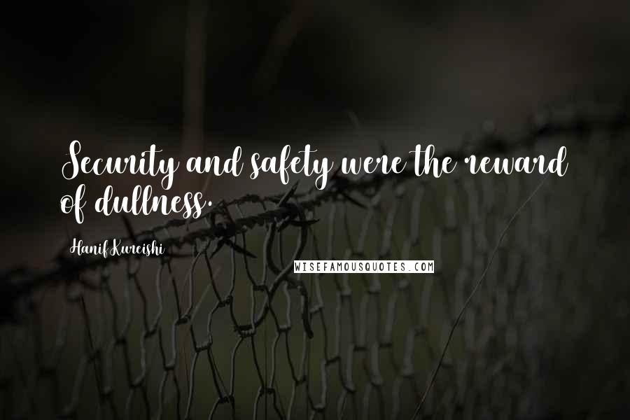 Hanif Kureishi Quotes: Security and safety were the reward of dullness.