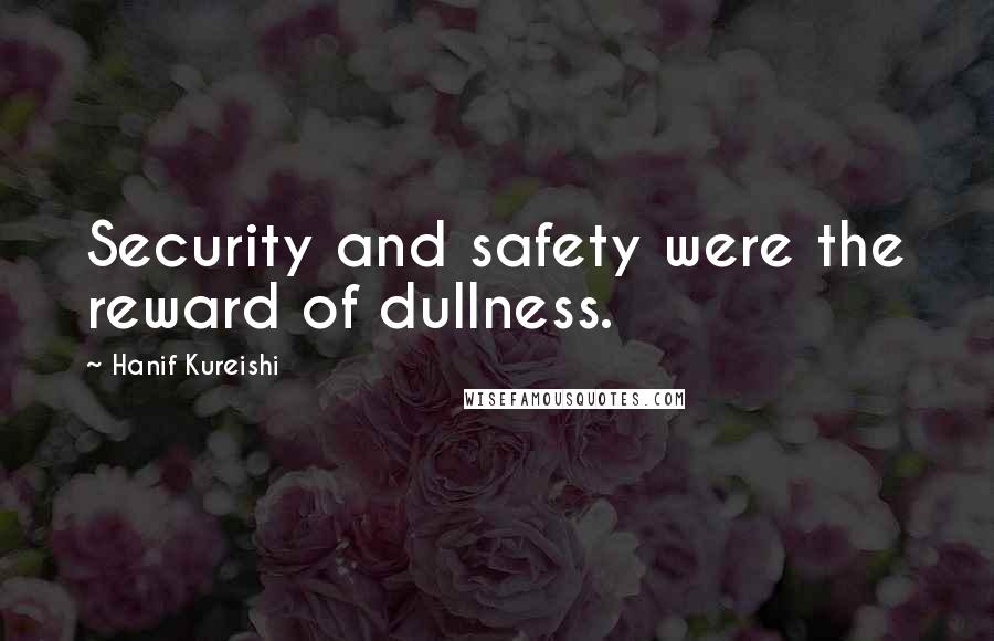 Hanif Kureishi Quotes: Security and safety were the reward of dullness.